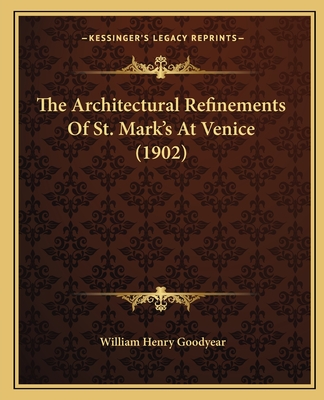 The Architectural Refinements Of St. Mark's At Venice (1902) - Goodyear, William Henry