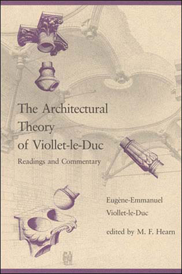 The Architectural Theory of Viollet-le-Duc: Readings and Commentary - Hearn, M Fil (Editor), and Viollet-Le-Duc, Eugene-Emmanuel