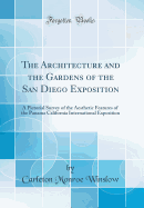 The Architecture and the Gardens of the San Diego Exposition: A Pictorial Survey of the Aesthetic Features of the Panama California International Exposition (Classic Reprint)