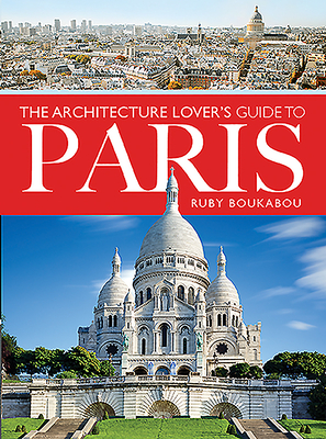 The Architecture Lover's Guide to Paris - Boukabou, Ruby