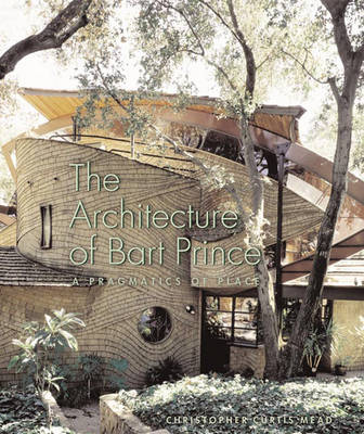 The Architecture of Bart Prince: A Pragmatics of Place - Mead, Christopher Curtis, and Penhall, Michele M (Photographer)