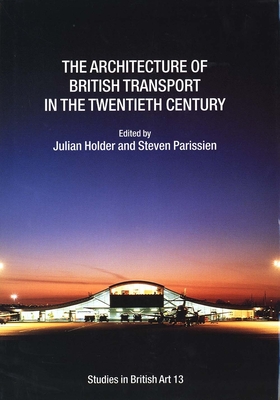 The Architecture of British Transport in the Twentieth Century: Volume 13 - Holder, Julian (Editor), and Parissien, Steven (Editor)