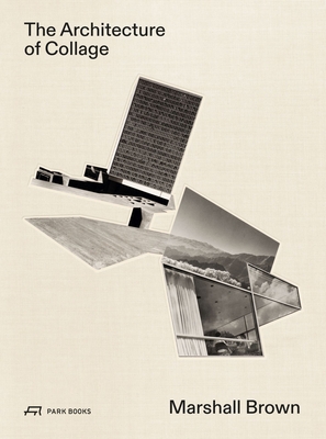 The Architecture of Collage: Marshall Brown - Glisson, James (Editor)