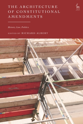 The Architecture of Constitutional Amendments: History, Law, Politics - Albert, Richard (Editor)