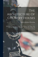 The Architecture Of Country Houses: Including Designs For Cottages, Farm Houses, And Villas, With Remarks On Interiors, Furniture, And The Best Modes Of Warming And Ventilating