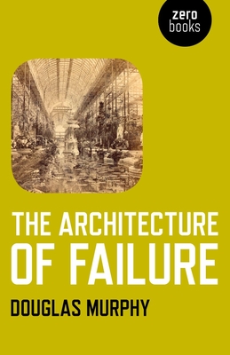 The Architecture of Failure - Murphy, Douglas, MD