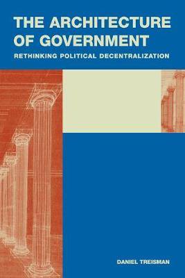 The Architecture of Government: Rethinking Political Decentralization - Treisman, Daniel