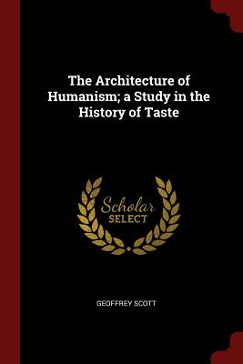 The Architecture of Humanism; a Study in the History of Taste - Scott, Geoffrey, Osb
