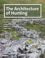 The Architecture of Hunting: The Built Environment of Hunter-Gatherers and Its Impact on Mobility, Property, Leadership, and Labor
