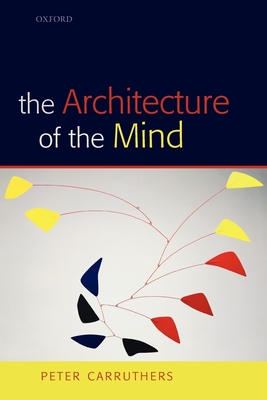 The Architecture of the Mind: Massive Modularity and the Flexibility of Thought - Carruthers, Peter