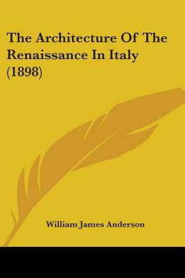 The Architecture Of The Renaissance In Italy (1898) - Anderson, William James