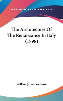 The Architecture Of The Renaissance In Italy (1898) - Anderson, William James