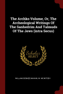 The Archko Volume, Or, The Archeological Writings Of The Sanhedrim And Talmuds Of The Jews (intra Secus)