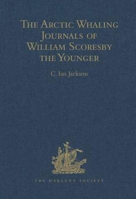 The Arctic Whaling Journals of William Scoresby the Younger / Volume I / The Voyages of 1811, 1812 and 1813 - Scoresby, William, and Jackson, C Ian (Editor)