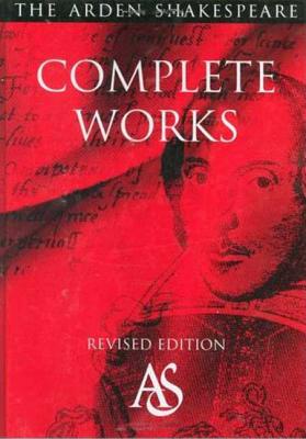 The Arden Shakespeare Complete Works - Shakespeare, William, and Kastan, David Scott (Editor), and Proudfoot, Richard (Editor)