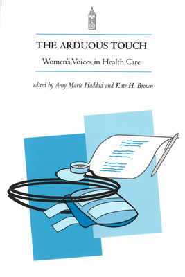 The Arduous Touch: Women's Touch in Health Care - Haddad, Amy, and Brown, Kate