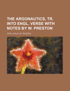 The Argonautics, Tr. Into Engl. Verse with Notes by W. Preston