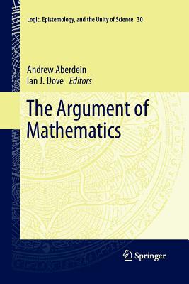 The Argument of Mathematics - Aberdein, Andrew (Editor), and Dove, Ian J (Editor)