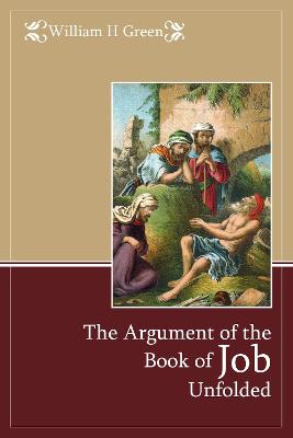 The Argument of the Book of Job Unfolded - Green, William H