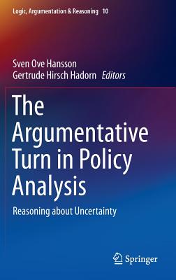 The Argumentative Turn in Policy Analysis: Reasoning about Uncertainty - Hansson, Sven Ove (Editor), and Hirsch Hadorn, Gertrude (Editor)