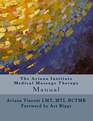 The Ariana Institute Medical Massage Therapy: Manual - Harkins, Sean Patrick (Editor), and Horton, Ashley (Editor), and Nelson, Nicole (Editor)