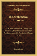 The Arithmetical Expositor: Or A Treatise On The Theory And Practice Of Arithmetic, Suited For The Commerce Of The United States (1824)