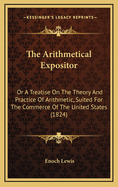 The Arithmetical Expositor: Or a Treatise on the Theory and Practice of Arithmetic, Suited for the Commerce of the United States (1824)