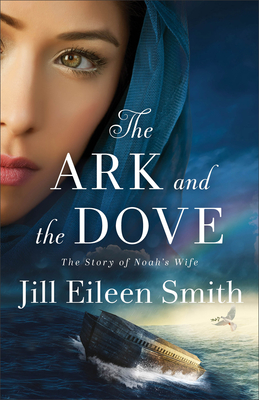 The Ark and the Dove: The Story of Noah's Wife - Smith, Jill Eileen