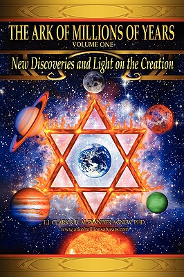 The Ark of Millions of Years: New Discoveries and Light on the Creation - Clark, E J, and Agnew, Alexander