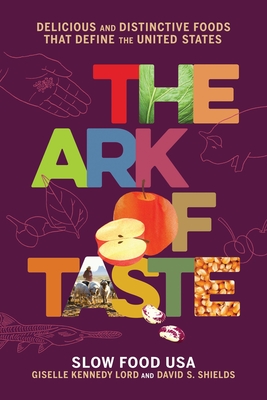 The Ark of Taste: Delicious and Distinctive Foods That Define the United States - Shields, David S, and Lord, Giselle Kennedy