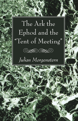 The Ark the Ephod and the "Tent of Meeting" - Morgenstern, Julian