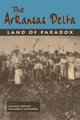 The Arkansas Delta: Land of Paradox - Gatewood Jr, Williard B (Editor), and Whayne, Jeannie M, Professor (Editor)