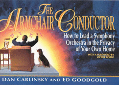 The Armchair Conductor: How to Lead a Symphony Orchestra in the Privacy of Your Own Home - Carlinsky, Dan, and Goodgold, Ed, and Borge, Victor (Foreword by)