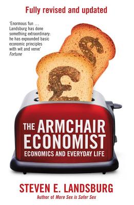 The Armchair Economist: Economics & Everyday Life - Landsburg, Steven E.