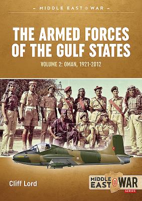 The Armed Forces of the Gulf States: Volume 2. Oman, 1921-2012 - Lord, Cliff