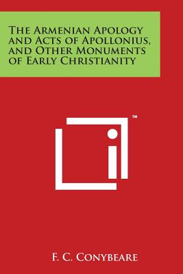 The Armenian Apology and Acts of Apollonius, and Other Monuments of Early Christianity - Conybeare, F C (Editor)