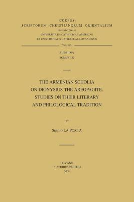 The Armenian Scholia on Dionysius the Areopagite. Studies on Their Literary and Philological Tradition - La Porta, S