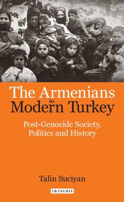 The Armenians in Modern Turkey: Post-Genocide Society, Politics and History - Suciyan, Talin