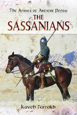 The Armies of Ancient Persia: The Sassanians - Farrokh, Kaveh