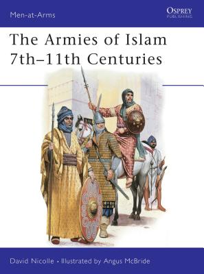 The Armies of Islam 7th 11th Centuries - Nicolle, David, Dr.