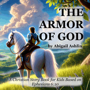 The Armor of God: A Christian Story Book for Kids Based on Ephesians 6:10