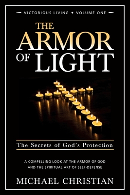 The Armor of Light: The Secrets of God's Protection - Christian, Michael