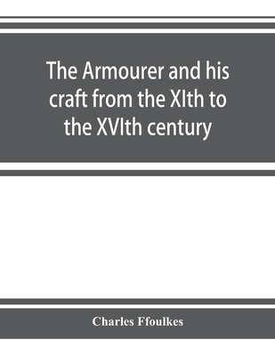 The armourer and his craft from the XIth to the XVIth century - Ffoulkes, Charles