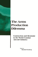 The Arms Production Dilemma: Contraction and Restraint in the World of the Combat Aircraft Industry