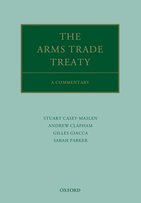 The Arms Trade Treaty: A Commentary - Clapham, Andrew, and Casey-Maslen, Stuart, and Giacca, Gilles