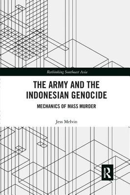 The Army and the Indonesian Genocide: Mechanics of Mass Murder - Melvin, Jess