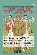 'The Army Isn't All  Work': Physical Culture and the Evolution of the British Army, 1860-1920