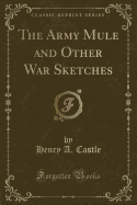 The Army Mule and Other War Sketches (Classic Reprint)