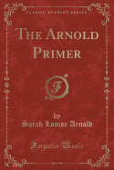 The Arnold Primer (Classic Reprint)