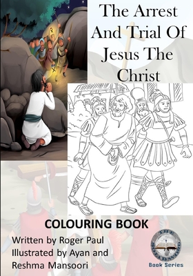 The Arrest And Trial Of Jesus The Christ: Colouring Book - Paul, Roger